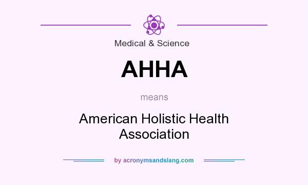 What does AHHA mean? It stands for American Holistic Health Association