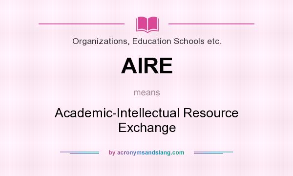 What does AIRE mean? It stands for Academic-Intellectual Resource Exchange