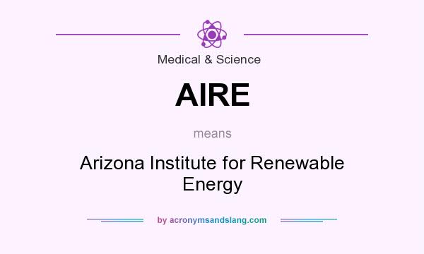 What does AIRE mean? It stands for Arizona Institute for Renewable Energy