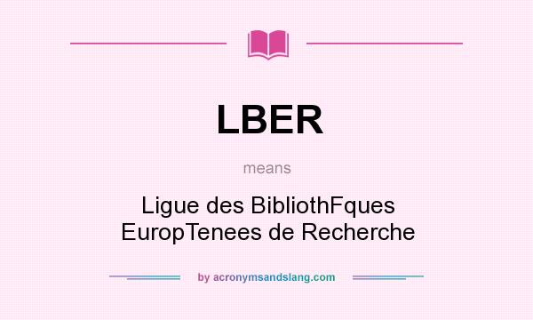 What does LBER mean? It stands for Ligue des BibliothFques EuropTenees de Recherche