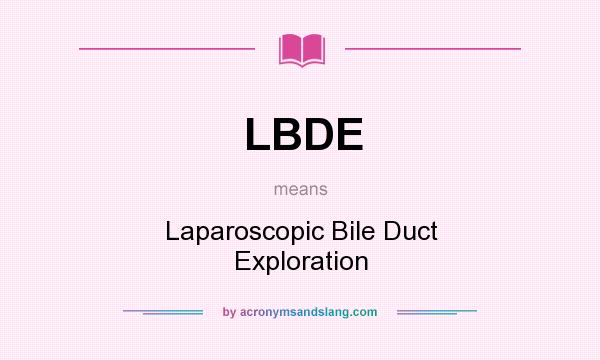 What does LBDE mean? It stands for Laparoscopic Bile Duct Exploration