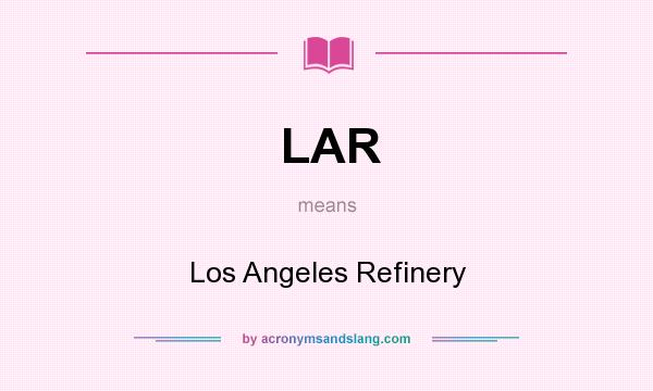 What does LAR mean? It stands for Los Angeles Refinery