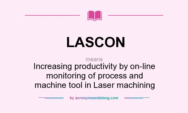 What does LASCON mean? It stands for Increasing productivity by on-line monitoring of process and machine tool in Laser machining