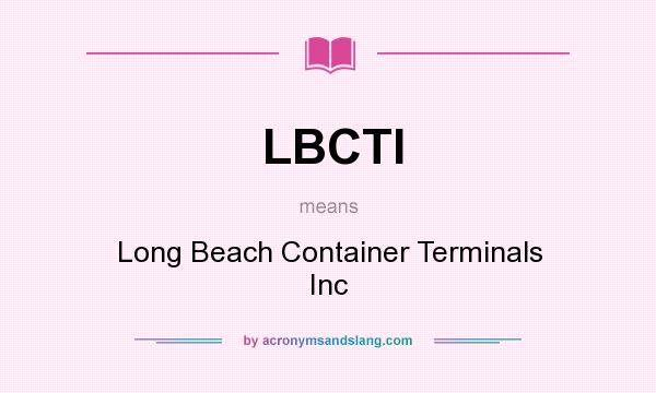 What does LBCTI mean? It stands for Long Beach Container Terminals Inc