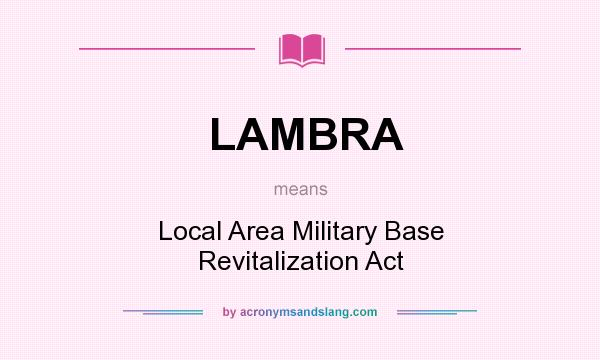 What does LAMBRA mean? It stands for Local Area Military Base Revitalization Act