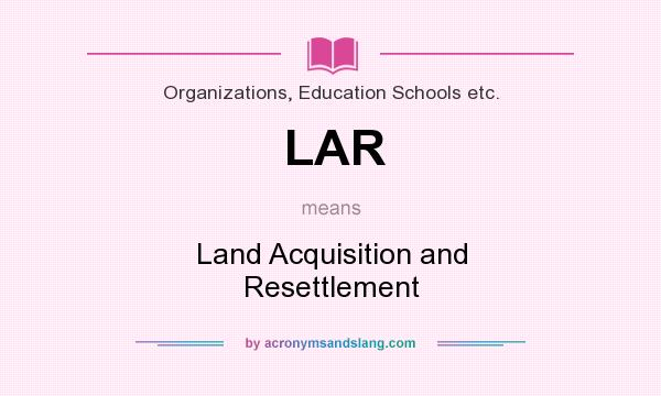 What does LAR mean? It stands for Land Acquisition and Resettlement