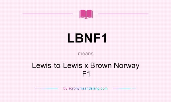 What does LBNF1 mean? It stands for Lewis-to-Lewis x Brown Norway F1