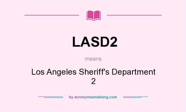 What does LASD2 mean? It stands for Los Angeles Sheriff`s Department 2