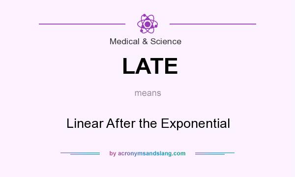 What does LATE mean? It stands for Linear After the Exponential