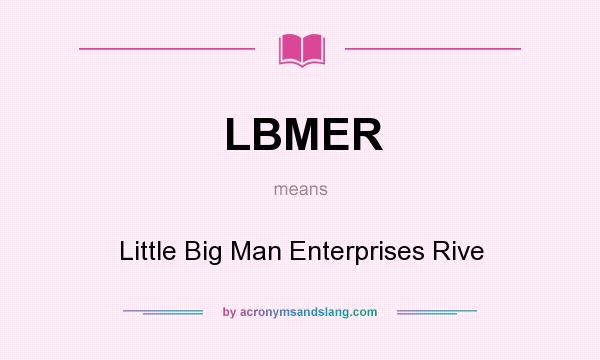 What does LBMER mean? It stands for Little Big Man Enterprises Rive
