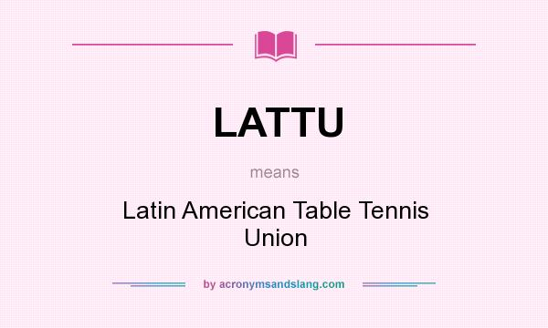 What does LATTU mean? It stands for Latin American Table Tennis Union