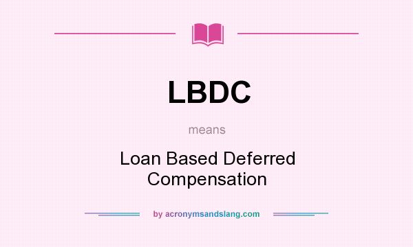 What does LBDC mean? It stands for Loan Based Deferred Compensation