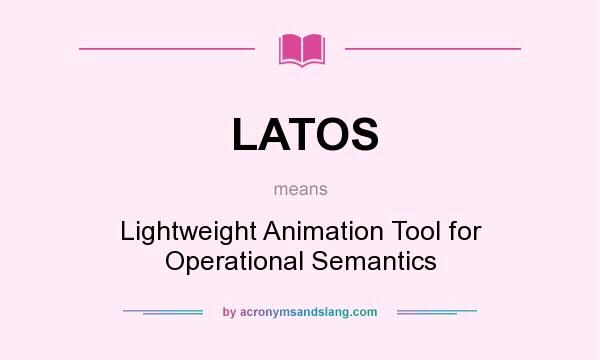 What does LATOS mean? It stands for Lightweight Animation Tool for Operational Semantics