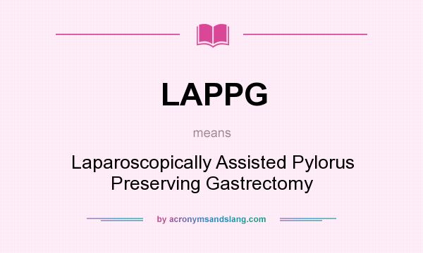 What does LAPPG mean? It stands for Laparoscopically Assisted Pylorus Preserving Gastrectomy