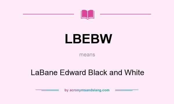 What does LBEBW mean? It stands for LaBane Edward Black and White
