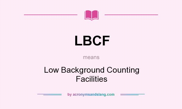 What does LBCF mean? It stands for Low Background Counting Facilities