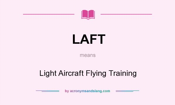 What does LAFT mean? It stands for Light Aircraft Flying Training