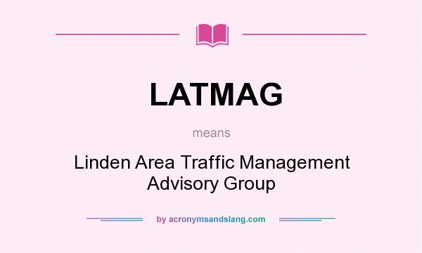 What does LATMAG mean? It stands for Linden Area Traffic Management Advisory Group