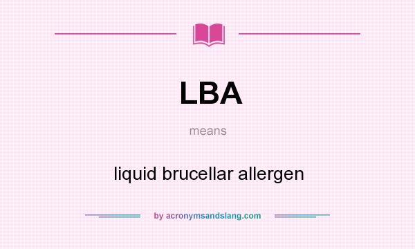 What does LBA mean? It stands for liquid brucellar allergen