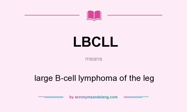 What does LBCLL mean? It stands for large B-cell lymphoma of the leg