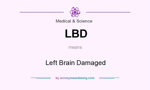 What does LBD mean? It stands for Left Brain Damaged