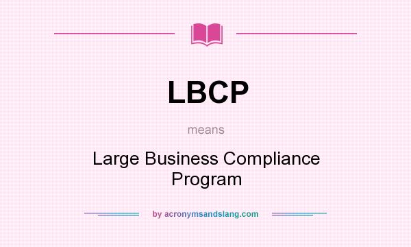 What does LBCP mean? It stands for Large Business Compliance Program