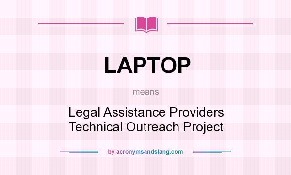 What does LAPTOP mean? It stands for Legal Assistance Providers Technical Outreach Project