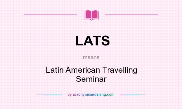 What does LATS mean? It stands for Latin American Travelling Seminar