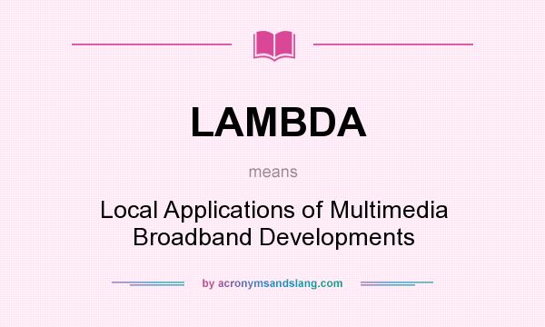What does LAMBDA mean? It stands for Local Applications of Multimedia Broadband Developments