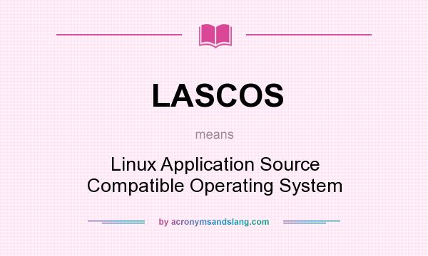 What does LASCOS mean? It stands for Linux Application Source Compatible Operating System