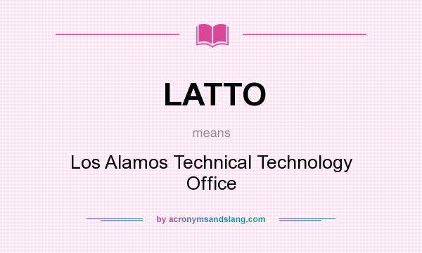 What does LATTO mean? It stands for Los Alamos Technical Technology Office