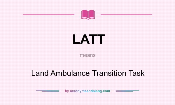What does LATT mean? It stands for Land Ambulance Transition Task