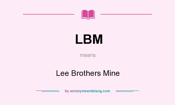 What does LBM mean? It stands for Lee Brothers Mine