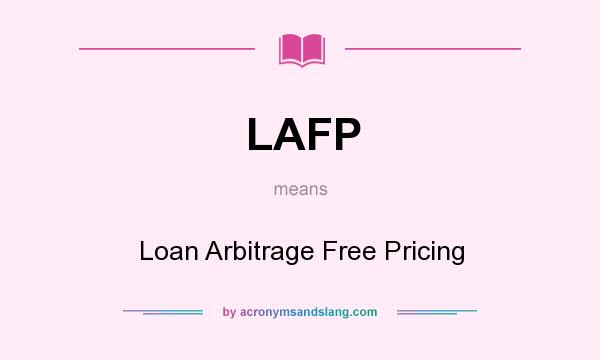 What does LAFP mean? It stands for Loan Arbitrage Free Pricing