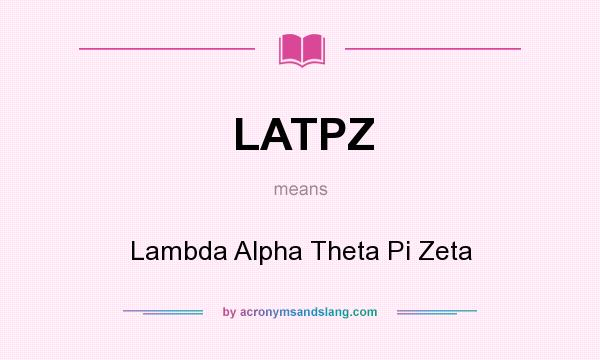 What does LATPZ mean? It stands for Lambda Alpha Theta Pi Zeta