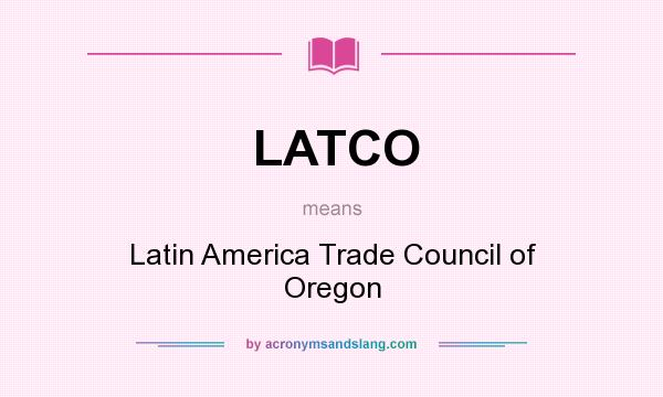 What does LATCO mean? It stands for Latin America Trade Council of Oregon