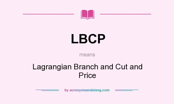 What does LBCP mean? It stands for Lagrangian Branch and Cut and Price