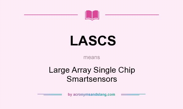 What does LASCS mean? It stands for Large Array Single Chip Smartsensors