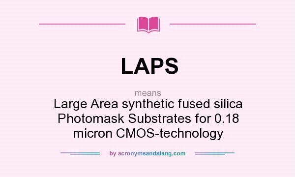 What does LAPS mean? It stands for Large Area synthetic fused silica Photomask Substrates for 0.18 micron CMOS-technology
