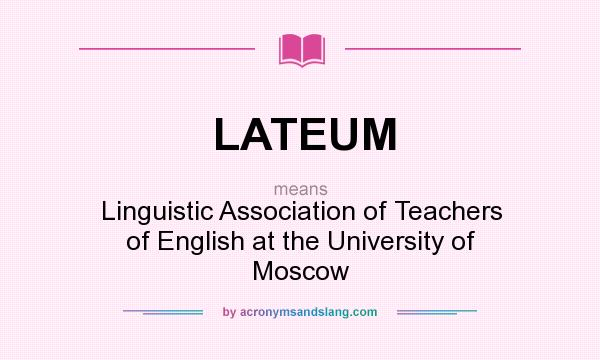 What does LATEUM mean? It stands for Linguistic Association of Teachers of English at the University of Moscow