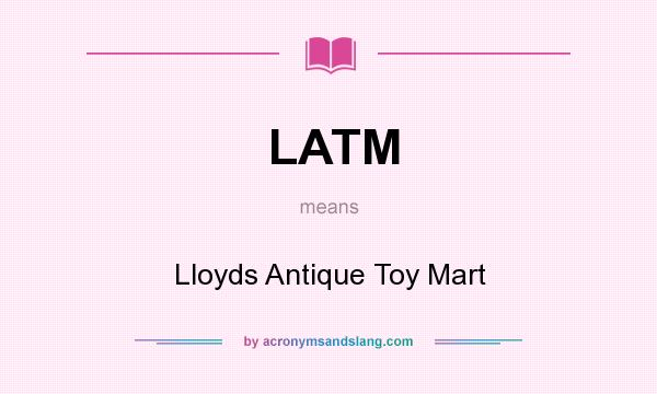What does LATM mean? It stands for Lloyds Antique Toy Mart