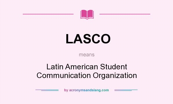 What does LASCO mean? It stands for Latin American Student Communication Organization
