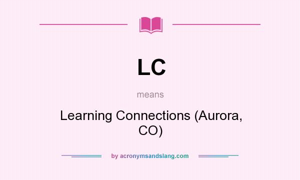 What does LC mean? It stands for Learning Connections (Aurora, CO)