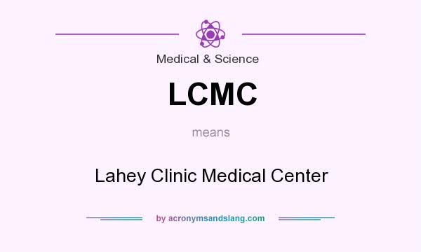 What does LCMC mean? It stands for Lahey Clinic Medical Center