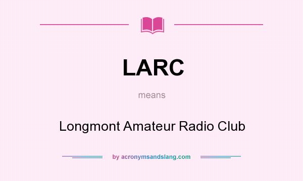 What does LARC mean? It stands for Longmont Amateur Radio Club