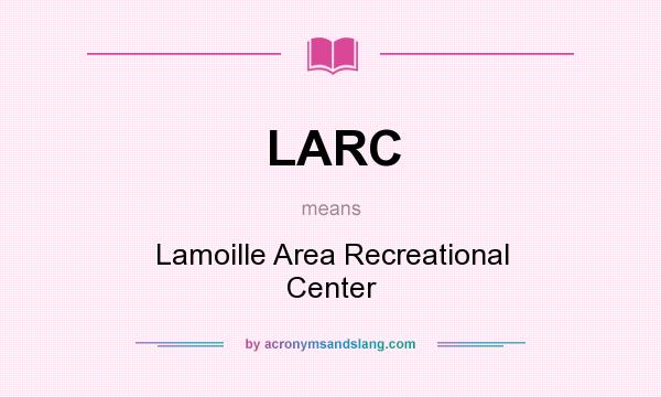 What does LARC mean? It stands for Lamoille Area Recreational Center