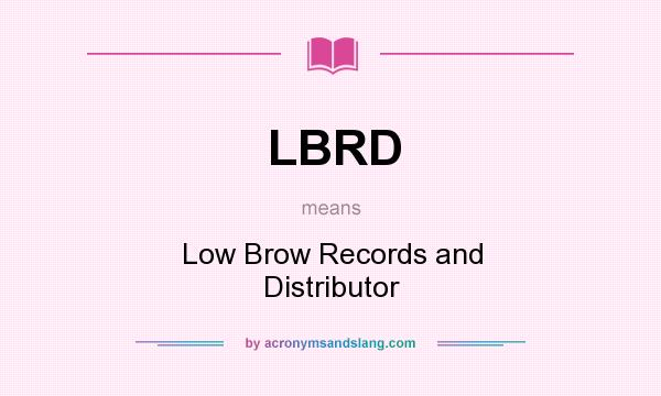 What does LBRD mean? It stands for Low Brow Records and Distributor