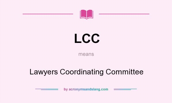 What does LCC mean? It stands for Lawyers Coordinating Committee
