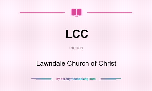 What does LCC mean? It stands for Lawndale Church of Christ