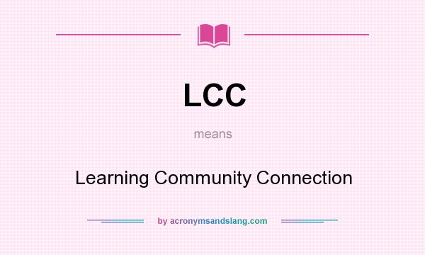 What does LCC mean? It stands for Learning Community Connection